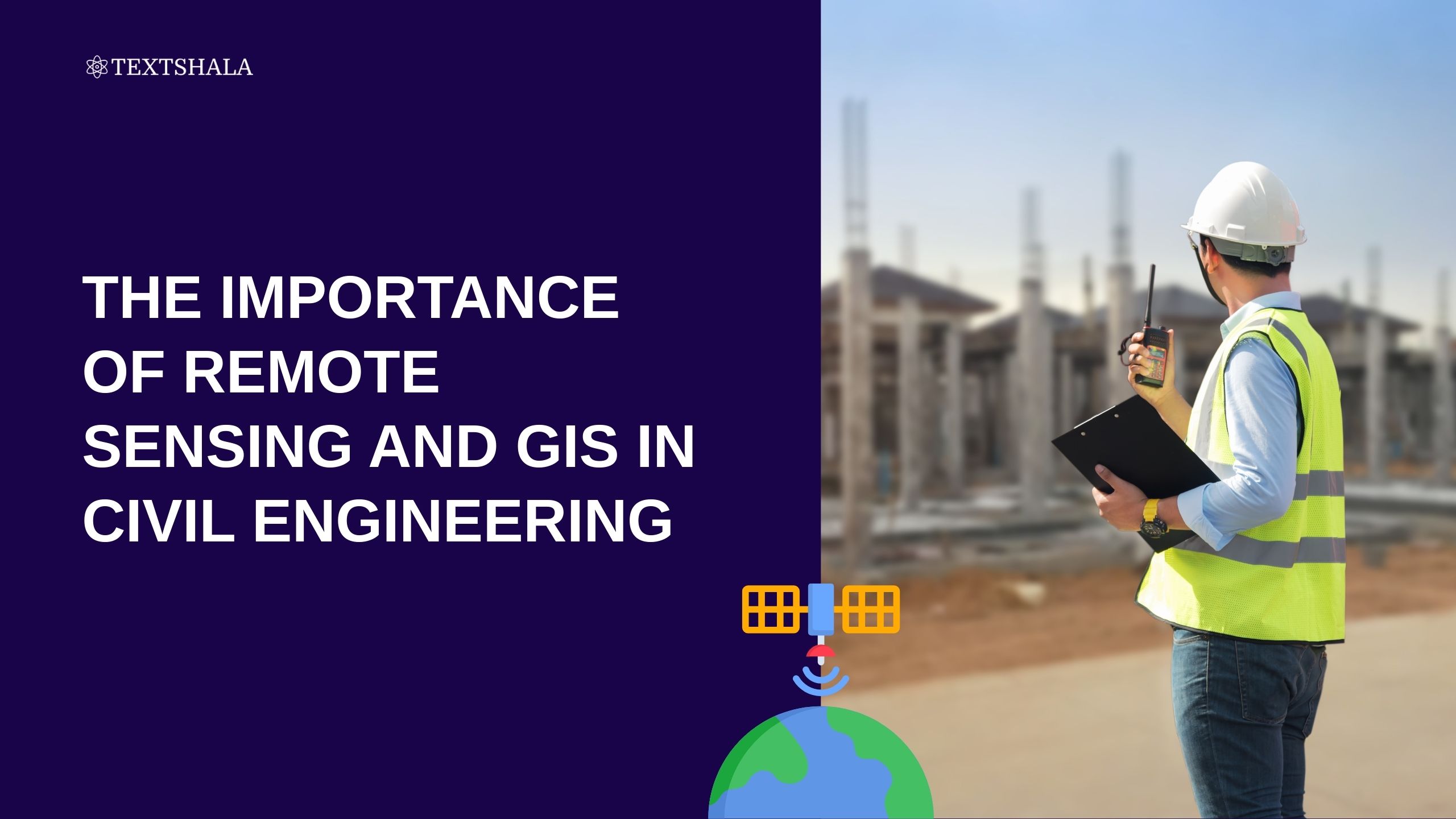 The Importance of Remote Sensing and GIS in Civil Engineering
